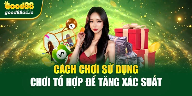 Cách chơi sử dụng chơi tổ hợp để tăng xác suất
