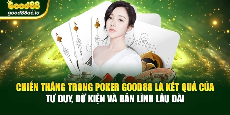 Chiến thắng trong Poker Good88 là kết quả của tư duy, dữ kiện và bản lĩnh lâu dài
