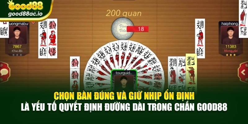 Chọn bàn đúng và giữ nhịp ổn định là yếu tố quyết định đường dài trong Chắn Good88