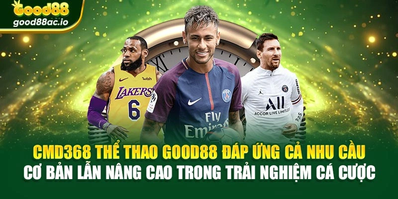CMD368 thể thao Good88 đáp ứng cả nhu cầu cơ bản lẫn nâng cao trong trải nghiệm cá cược