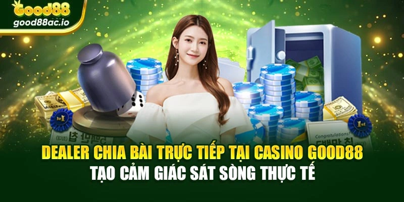 Dealer chia bài trực tiếp tại Casino Good88 tạo cảm giác sát sòng thực tế