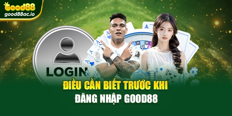 Điều cần biết trước khi đăng nhập Good88