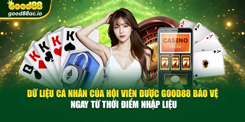 Dữ liệu cá nhân của hội viên được Good88 bảo vệ ngay từ thời điểm nhập liệu