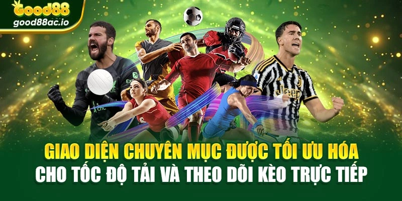 Giao diện chuyên mục được tối ưu hóa cho tốc độ tải và theo dõi kèo trực tiếp