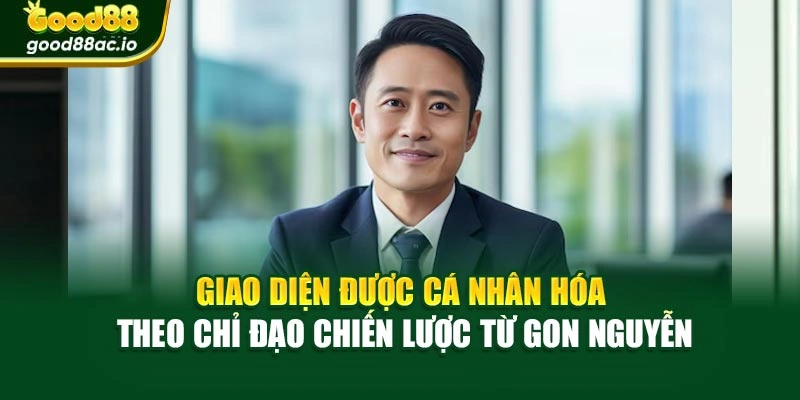 Giao diện được cá nhân hóa theo chỉ đạo chiến lược từ Gon Nguyễn