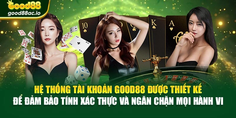 Hệ thống tài khoản Good88 được thiết kế để đảm bảo tính xác thực và ngăn chặn mọi hành vi