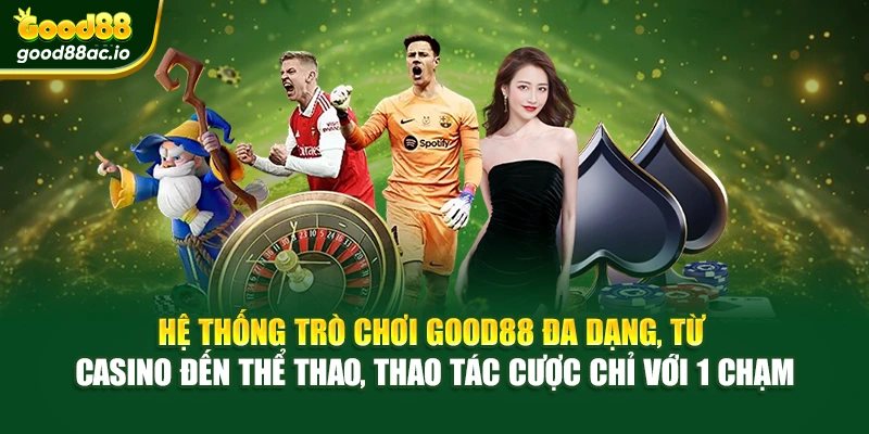 Hệ thống trò chơi Good88 đa dạng, từ casino đến thể thao, thao tác cược chỉ với 1 chạm