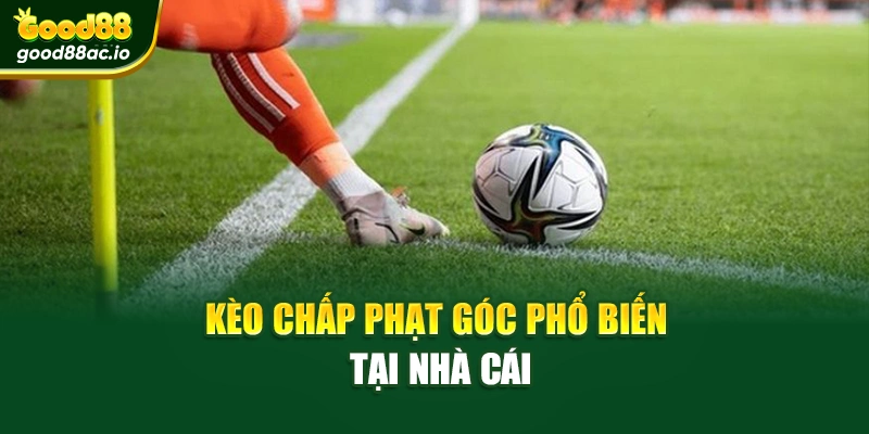 Kèo chấp phạt góc phổ biến tại nhà cái