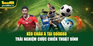 Kèo Châu Á Tại Good88 – Trải Nghiệm Cược Chiến Thuật Đỉnh