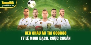 Kèo Châu Âu Tại Good88 – Tỷ Lệ Minh Bạch, Cược Chuẩn