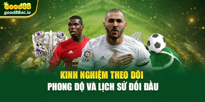 Kinh nghiệm theo dõi phong độ và lịch sử đối đầu