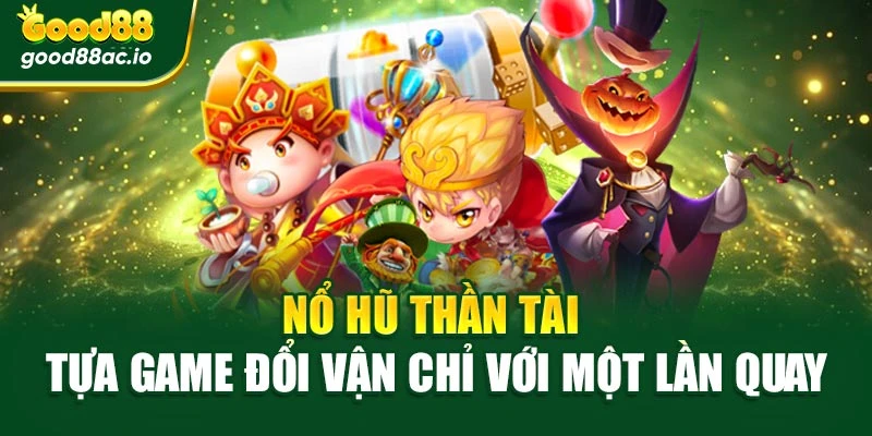 Nổ Hũ Thần Tài – Tựa Game Đổi Vận Chỉ Với Một Lần Quay