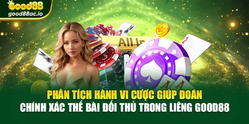 Phân tích hành vi cược giúp đoán chính xác thế bài đối thủ trong Liêng Good88