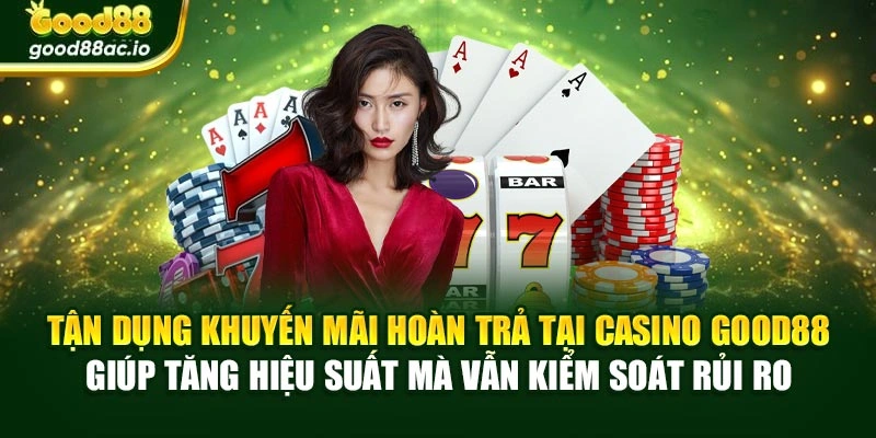 Tận dụng khuyến mãi hoàn trả tại Casino Good88 giúp tăng hiệu suất mà vẫn kiểm soát rủi ro