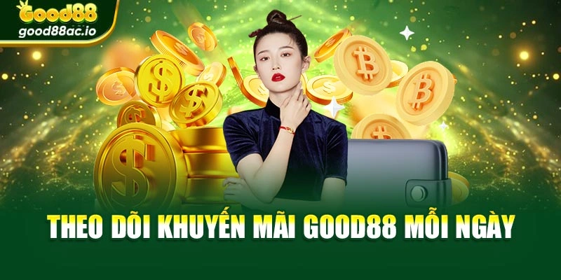Theo dõi khuyến mãi Good88 mỗi ngày