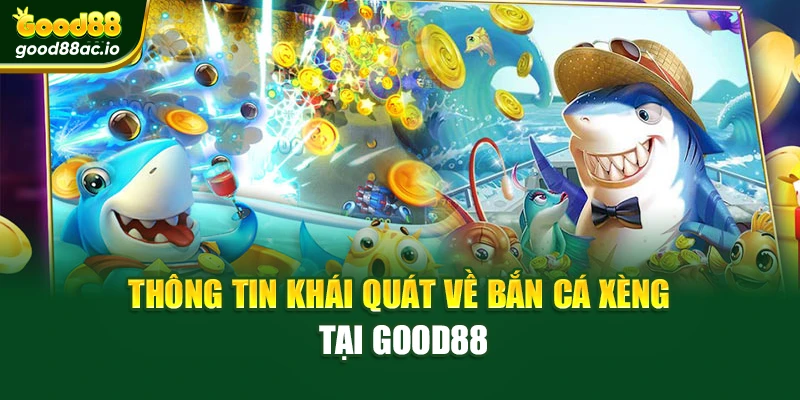 Thông tin khái quát về bắn cá xèng tại Good88