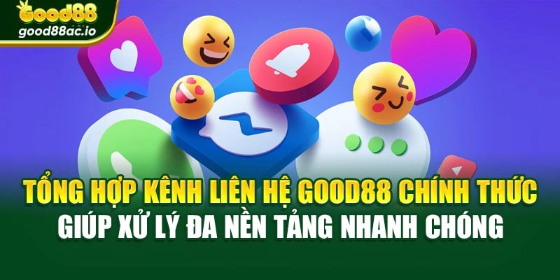 Tổng hợp kênh liên hệ Good88 chính thức giúp xử lý đa nền tảng nhanh chóng