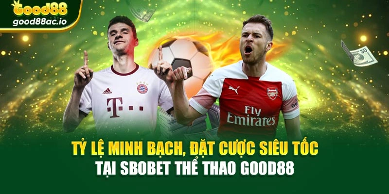 Tỷ lệ minh bạch, đặt cược siêu tốc tại SBOBET thể thao Good88